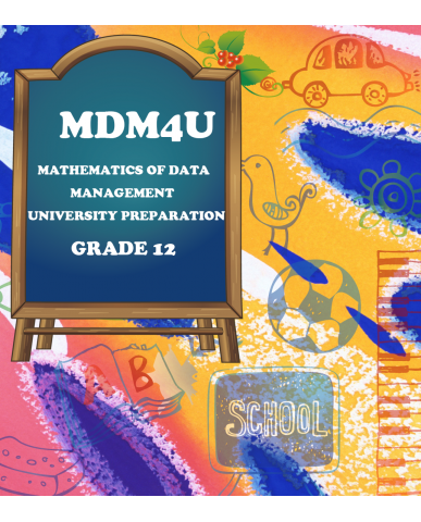 MATHEMATICS OF DATA MANAGEMENT, GRADE 12 UNIVERSITY PREPARATION(MDM4U)